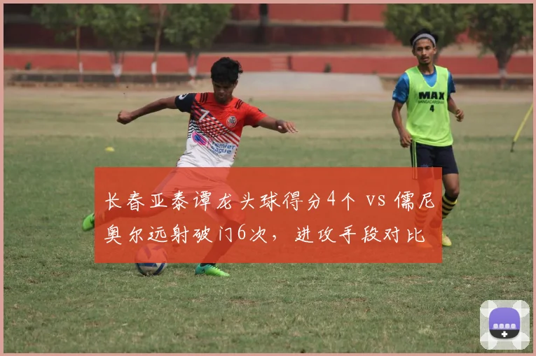 长春亚泰谭龙头球得分4个 vs 儒尼奥尔远射破门6次，进攻手段对比